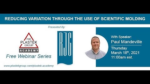 Plastek Academy  Reducing Variation Through the Use of Scientific Molding, Presented by RJG inc.