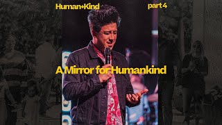 Human+Kind part 4: A Mirror for Humankind