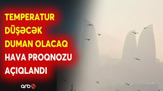 Həftəsonuna Olan Hava Proqnozu Açiqlandi - Tempratur Düşəcək, Duman Olacaq - Detallar