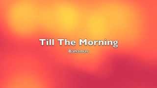 Video thumbnail of "Bahamas Till The Morning lyrics"
