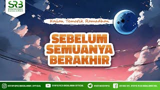 Sebelum Semuanya Berakhir - Ustadz Dr. Syafiq Riza Basalamah M.A