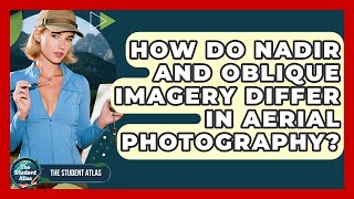 How Do Nadir And Oblique Imagery Differ In Aerial Photography? - The Student Atlas