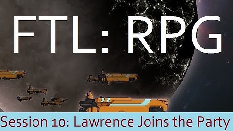 FTL RPG Session 10: Lawrence Joins the Party; Heroic Arguments Ensue
