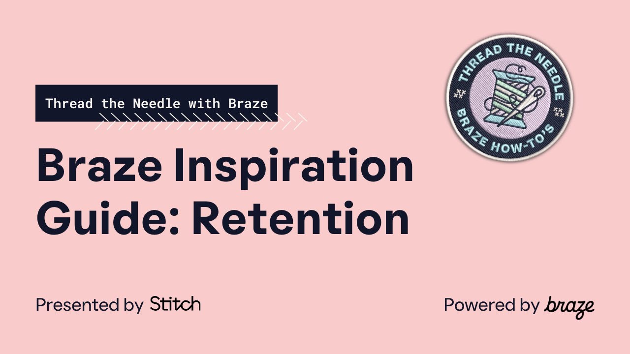 Braze Inspiration Guide Retention Threading the Needle with Braze