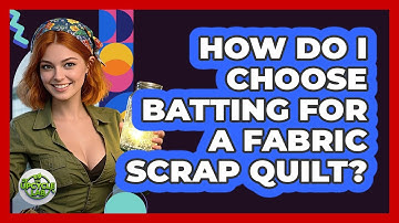 How Do I Choose Batting For A Fabric Scrap Quilt? - The Upcycle Lab