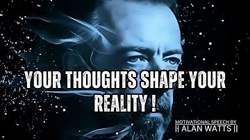 your Thoughts shape your Reality || Alan Watts