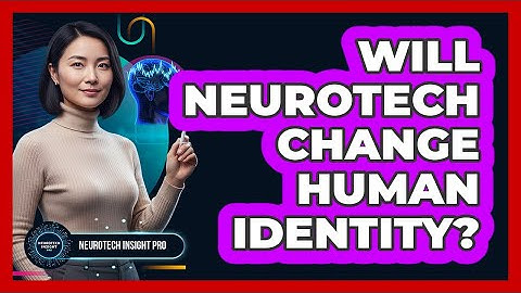 Will Neurotech Change Human Identity? - Neurotech Insight Pro