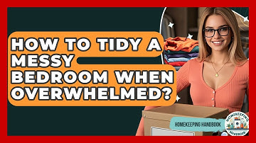 How To Tidy A Messy Bedroom When Overwhelmed? - Homekeeping Handbook