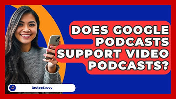 Does Google Podcasts Support Video Podcasts? - Be App Savvy
