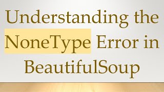 Understanding the NoneType Error in BeautifulSoup