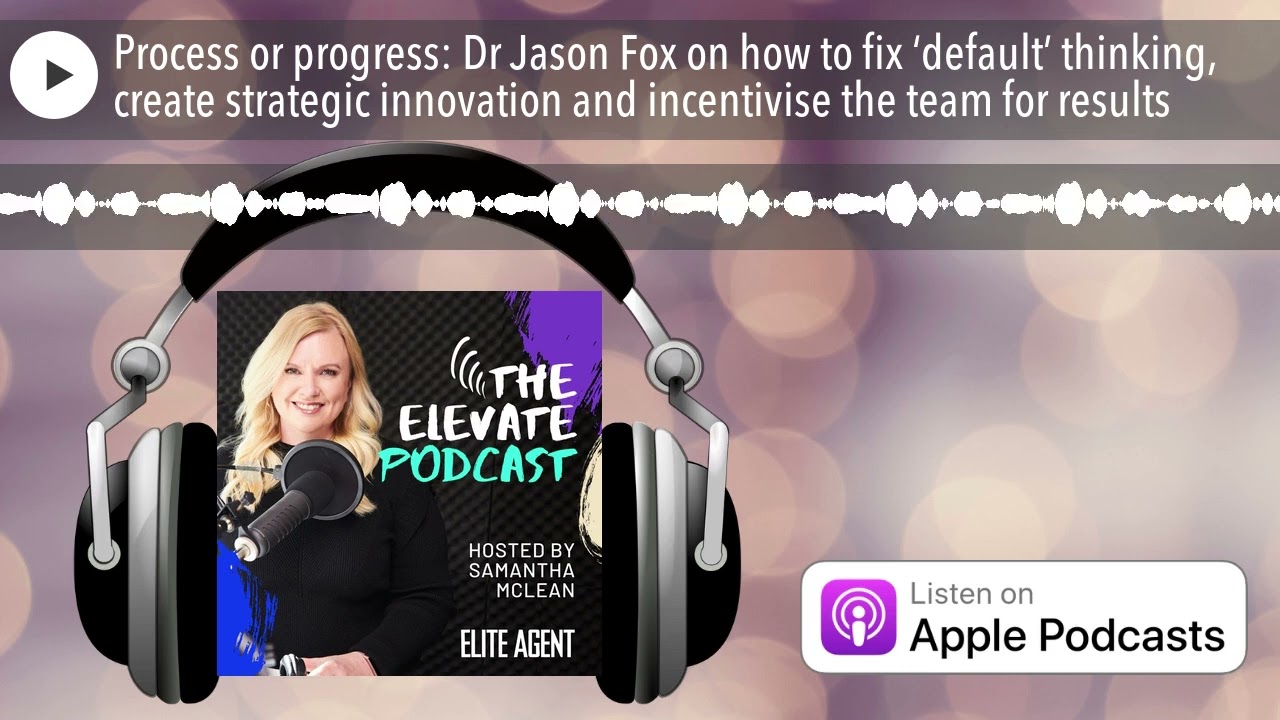 Process or progress: Dr Jason Fox on how to fix ‘default’ thinking, create strategic innovation and