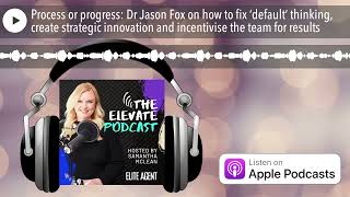 Process or progress: Dr Jason Fox on how to fix ‘default’ thinking, create strategic innovation and Net Worth