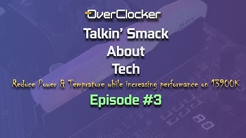 Talkin Smack Episode 3 (Optimizing 13900K for reduced power & temps, but increasing Performance)