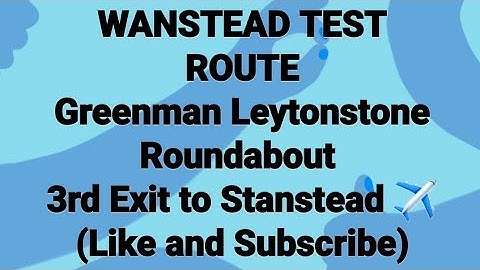 WANSTEAD TEST ROUTE. Greenman Roundabout 3rd exit to stanstead/chelmsford A12