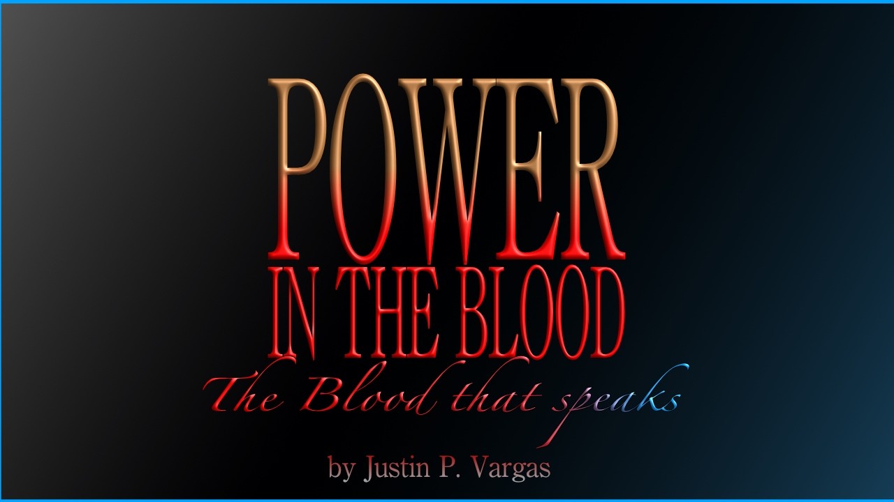 Power in the Blood-the blood that speaks | Justin P. Vargas
