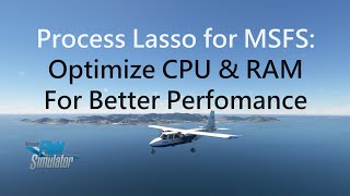 Process Lasso for MSFS: Increase Performance and Smoothness with CPU and RAM Optimizing | MSFS 2020
