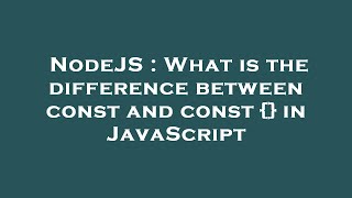 NodeJS : What is the difference between const and const  in JavaScript Details