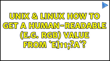 Unix & Linux: How to get a human-readable (e.g. RGB) value from `e]11;?a`? (2 Solutions!!)