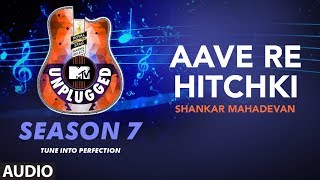 Aave Re Hitchki Unplugged Full Audio | MTV Unplugged Season 7 | Shankar Ehsaan Loy chords