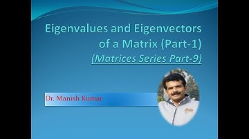 Eigenvalues and Eigenvectors of a Matrix (Part-1) (Matrices Series Part-9) Dr. Manish Kumar
