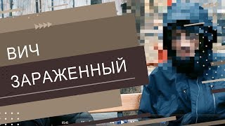 ВИЧ - инфицированный. &quot;Меня заразила моя бывшая девушка&quot;.