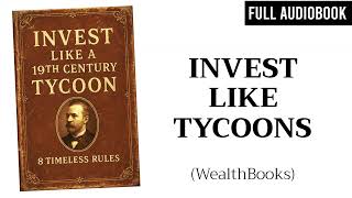 Invest Like a 19th Century Tycoon: 8 Timeless Rules | Full Audiobook