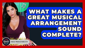 What Makes A Great Musical Arrangement Sound Complete? - Music Producer Mastery