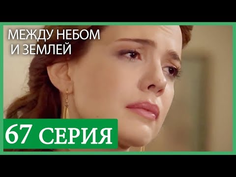 Между небом и землей 67 серия