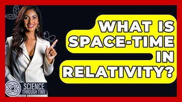 What Is Space-time In Relativity? - Science Through Time