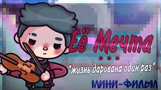 Её Мечта🥀...||1 часть||'жизнь дарована один раз'||Мини-фильм||Тока бока||Керис