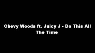 Chevy Woods ft. Juicy J - Do This All The Time