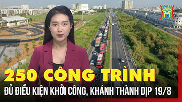 250 công trình đủ điều kiện khởi công, khánh thành dịp 19/8 | Tin tức