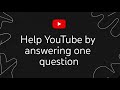 Help YouTube By Answering One Question