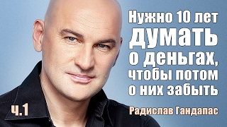 Нужно 10 лет думать о деньгах, чтобы потом о них забыть. Часть 1 | Радислав Гандапас [Вебинары]