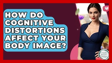 How Do Cognitive Distortions Affect Your Body Image? - Inside Body Image