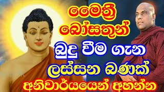 මෛත්‍රී බෝසතානන් බුදු බව ලබන අයුරු විස්තර කරන ලස්සන බණක් | galigamuwe gnanadeepa thero bana