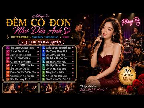 Album ĐÊM CÔ ĐƠN NHỚ ĐẾN ANH - Nhạc trữ tình chọn lọc Bolero, Slow Rock / Rock Ballad/Rumba.