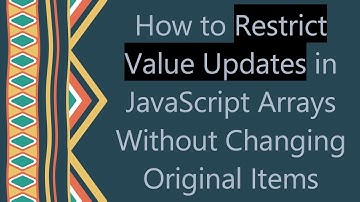 How to Restrict Value Updates in JavaScript Arrays Without Changing Original Items