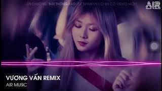 MXTAPE 2022 - VƯƠNG VẤN REMIX - AIR REMIX NHẠC NỀN TIK TOK 2022