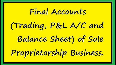 Final Accounts (Trading, P&L A/C and Balance Sheet) of Sole proprietorship business.