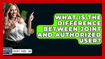 What Is The Difference Between Joint And Authorized User? - CreditGuide360.com