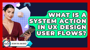What Is A System Action In UX Design User Flows? - Design Tool Unlocked