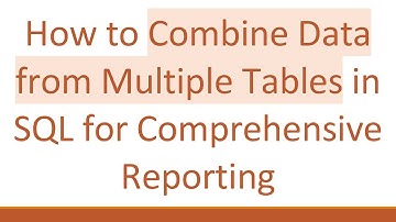 How to Combine Data from Multiple Tables in SQL for Comprehensive Reporting