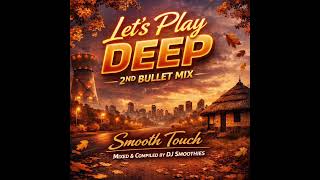 Lets Play Deep  2nd Bullet Mix 2026smooth Touch  Mixed U0026 Compiled By Dj Smoothies