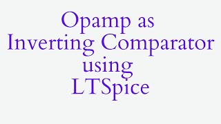 Opamp as Inverting Comparator using LTSpice