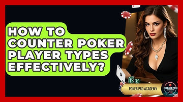 How To Counter Poker Player Types Effectively? - Poker Pro Academy