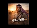 قالوا بدوي أغنية بدوية حماسية عن الأصل والرجولة   2026