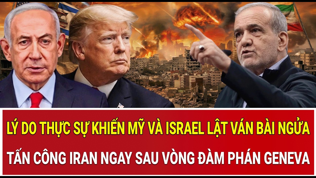 Lý do thực sự khiến Mỹ và Israel lật ván bài ngửa, tấn công Iran ngay sau vòng đàm phán Geneva