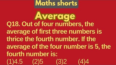 Q18. Out of four numbers, the average of first three numbers is thrice the fourth number. If the...