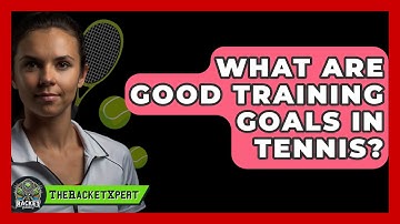 What Are Good Training Goals In Tennis? - The Racket Xpert